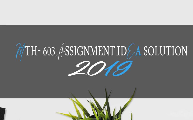 Mth603 Assignment 1 Solution 2019